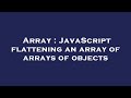 Array : JavaScript flattening an array of arrays of objects