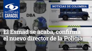 El Esmad se acaba, confirma el nuevo director de la Policía