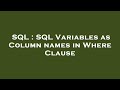 SQL : SQL Variables as Column names in Where Clause