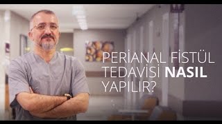 Perianal Fistül Tedavisi (Ameliyatı) Nasıl Yapılır?