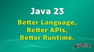 Java 23 - Better Language, Better APIs, Better Runtime