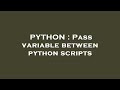 PYTHON : Pass variable between python scripts