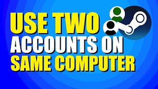 How To Use Two Steam Accounts On Same Computer (Setup Guide)