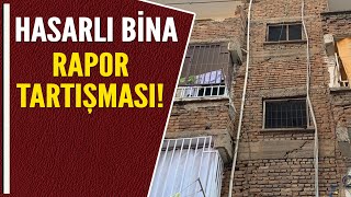 HASARLI BİNADA RAPOR TARTIŞMASI!