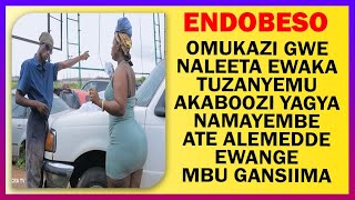 ENDOBESO: Omukazi Gwe Naleeta Ewaka Tuzanyemu Akaboozi Yagya Namayembe Ate Alemedde Ewange