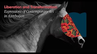 Liberation and Transformation: Expressions of Contemporary Art in Azerbaijan