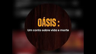 Oásis: um conto sobre vida e morte - Montagem escolar