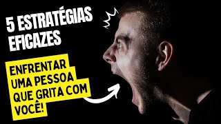 5 estratégias eficazes para enfrentar uma pessoa que grita com você