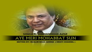 AYE MERI MOHABBAT SUN ( Singer, Mohammad Aziz )