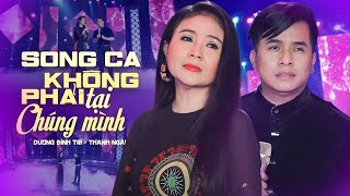 Song Ca Nghe Mà Nức Nở - LK Không Phải Tại Chúng Mình | Thanh Ngân, Dương Đình Trí