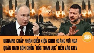 Toàn cảnh thế giới 12/3: Ukraine chấp nhận đình chiến; Quân NATO sẽ dốc toàn lực’ tiến vào Kiev