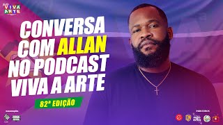 CONVERSA COM ALLAN NO PODCAST VIVA A ARTE 82ª EDIÇÃO