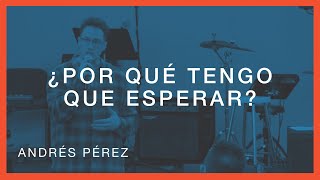 ¿POR QUÉ TENGO QUE ESPERAR? / ANDRÉS PÉREZ