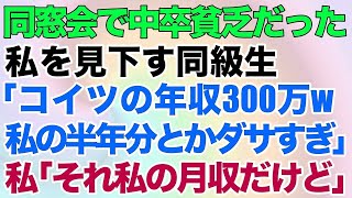 【スカッとする話】同窓会で中卒貧乏だった私を見下す大企業の同級生「コイツの年収300万とかw私の半年分とかダサすぎ！」私「それ私の月収だけど」【修羅場】