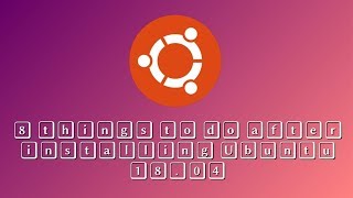8 things to do after installing Ubuntu 18.04 LTS