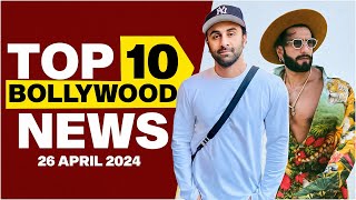 Top 10 Bollywood News | 26th April 2024 | Ranbir Kapoor | Ranveer Singh