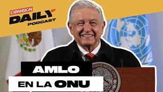 La ONU recibe a AMLO en Nueva York, ¿de qué hablará? | EXPANSIÓN DAILY Podcast