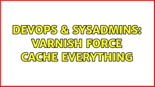 DevOps & SysAdmins: Varnish force cache everything