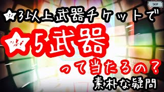 【武器よさらば】☆3以上武器チケットで☆5武器は当たるというのは本当か！？