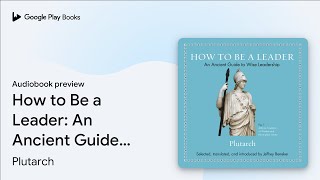 How to Be a Leader: An Ancient Guide to Wise… by Plutarch · Audiobook preview