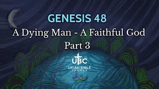 Genesis 48: A Dying Man - A Faithful God Part 3