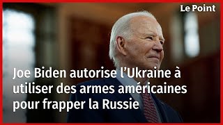 Joe Biden autorise l’Ukraine à utiliser des armes américaines pour frapper la Russie