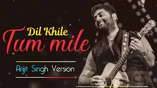 Tum Mile Dil Khile(Arijit Singh version) mashup