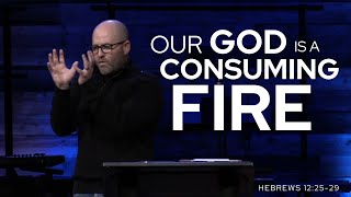 Heb 12:25-29 - Our God is a Consuming Fire