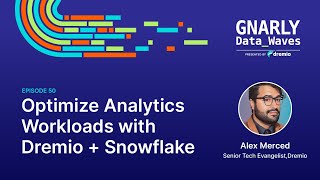 EP50 - Optimize Analytics Workloads with Dremio + Snowflake