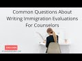 Common Questions About Writing Immigration Evaluations For Counselors