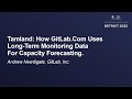 Tamland: How GitLab.Com Uses Long-Term Monitoring Data For Capacity Forecasting. - Andrew Newdigate