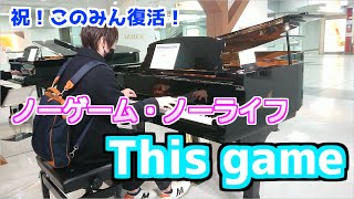 【ストリートピアノ】This game / 鈴木このみ ～ノーゲーム・ノーライフ(no game no life) OP～