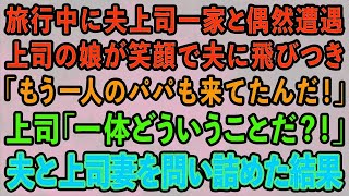 【スカッとする話】旅行中に夫上司一家と偶然遭遇。すると上司の娘が笑顔で夫に飛びつき「もう一人のパパも来てたんだ！」上司「一体どういうことだ！」夫と上司妻を問い詰めた結果【修羅場】