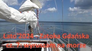 Lato'2024 - Zatoka Gdańska cz. 7. Wyruszam na Morze (czyli Bałtyk cz. 1) #żeglarstwo #podróże