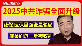 翟山鹰：2025中共诈骗将全面升级 | 社保 医保里面全是骗局 | 韭菜们进一步被收割