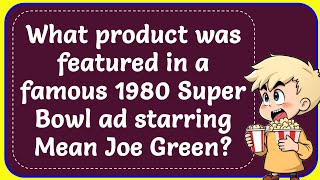 What product was featured in a famous 1980 Super Bowl ad starring Mean Joe Green? Correct