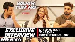 EXCLUSIVE Interview : Wajah Tum Ho Starcast | Sana Khan | Gurmeet Choudhary |  Sharman Joshi
