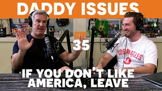 DADDY ISSUES Ep 35 - If You Don't Like America, Leave