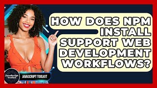 How Does Npm Install Support Web Development Workflows? - JavaScript Toolkit
