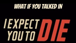 What if you talk in I expect you to die?￼