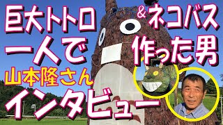 【出現！　リアルネコバス　後編】巨大トトロ　\u0026 ネコバス　一人で作った男　山本隆さん　インタビュー　石川県　宝達志水町