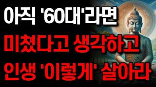 아직 60대라면 ‘이렇게’만 살아라 I 어느 80대 인생 선배가 남긴 인생의 지혜 I 말년에행복한 사람들 특징 I잠 잘 때 듣는 명언 I 부처님 말씀 I 인생 지혜 I 오디오북