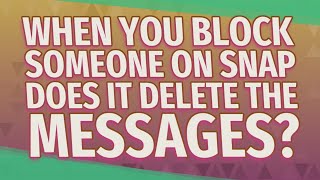 When you block someone on SNAP does it delete the messages?