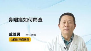 鼻咽癌如何筛查 兰胜民 山西省肿瘤医院