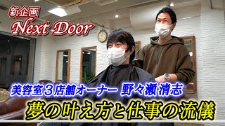 【Next Door】～第１回  ゲスト 野々瀬清志～ Vol.1「美容師はアーティストではなく？？？である」美容室３店舗のオーナーが語る仕事の流儀！