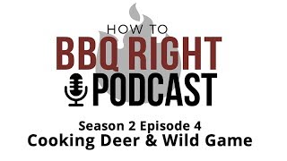 Cooking Deer \u0026 Wild Game  - HowToBBQRight Podcast S2 E4