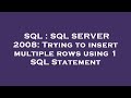 SQL : SQL SERVER 2008: Trying to insert multiple rows using 1 SQL Statement