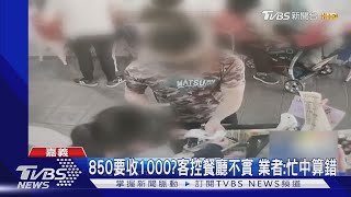 850要收1000?客控餐廳不實 業者:忙中算錯｜TVBS新聞