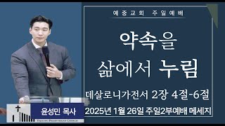 예중교회-25년 1월26일 주일2부 예배 -[약속을 삶에서 누림] l  윤성민 목사 [데살로니가전서 2장 4절-6절]