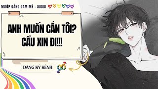 [Truyện Đam Mỹ] ANH MUỐN CẮN TÔI? CẦU XIN ĐI!!! || Mướp Đắng Đam Mỹ